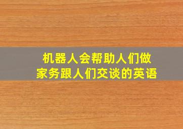 机器人会帮助人们做家务跟人们交谈的英语