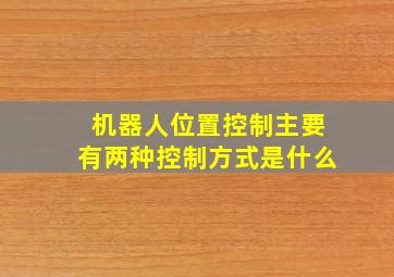 机器人位置控制主要有两种控制方式是什么