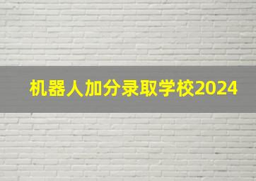 机器人加分录取学校2024