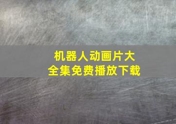 机器人动画片大全集免费播放下载