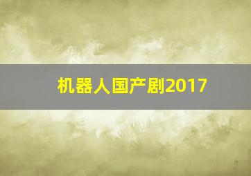 机器人国产剧2017