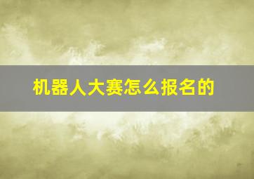 机器人大赛怎么报名的