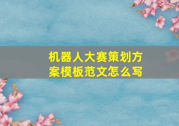 机器人大赛策划方案模板范文怎么写