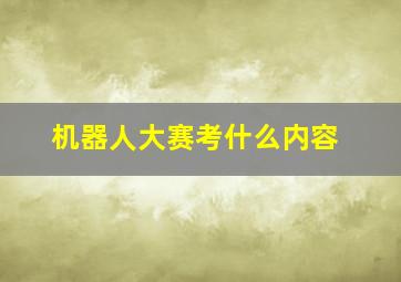 机器人大赛考什么内容