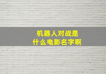 机器人对战是什么电影名字啊