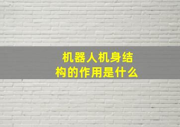 机器人机身结构的作用是什么