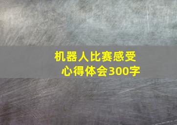 机器人比赛感受心得体会300字