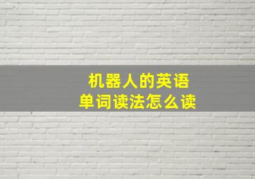 机器人的英语单词读法怎么读