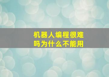 机器人编程很难吗为什么不能用