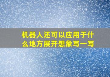 机器人还可以应用于什么地方展开想象写一写