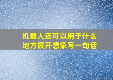 机器人还可以用于什么地方展开想象写一句话