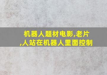 机器人题材电影,老片,人站在机器人里面控制