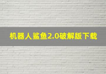 机器人鲨鱼2.0破解版下载