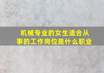 机械专业的女生适合从事的工作岗位是什么职业