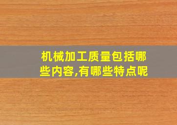 机械加工质量包括哪些内容,有哪些特点呢