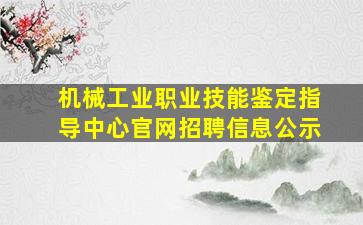 机械工业职业技能鉴定指导中心官网招聘信息公示