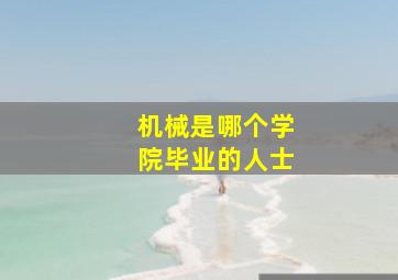 机械是哪个学院毕业的人士