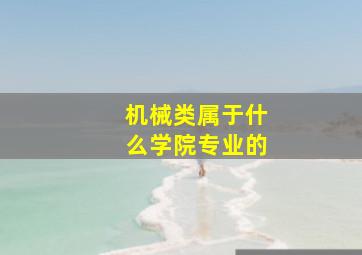 机械类属于什么学院专业的