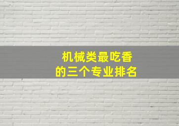 机械类最吃香的三个专业排名