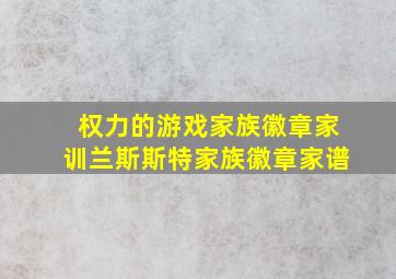 权力的游戏家族徽章家训兰斯斯特家族徽章家谱