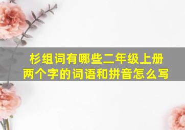 杉组词有哪些二年级上册两个字的词语和拼音怎么写