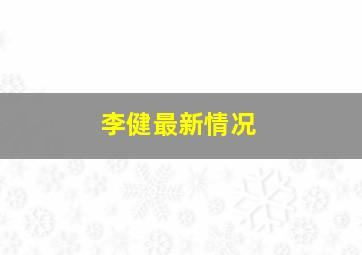 李健最新情况