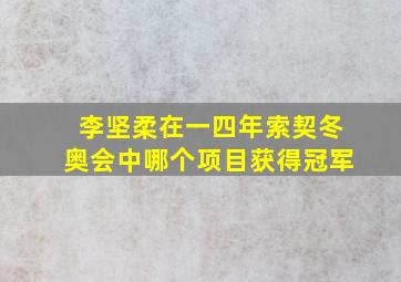 李坚柔在一四年索契冬奥会中哪个项目获得冠军