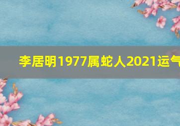 李居明1977属蛇人2021运气