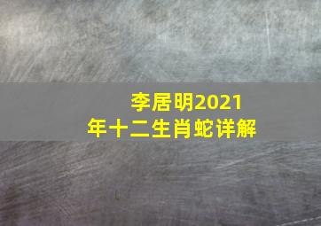 李居明2021年十二生肖蛇详解