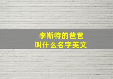 李斯特的爸爸叫什么名字英文