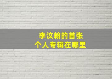 李汶翰的首张个人专辑在哪里