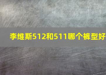 李维斯512和511哪个裤型好