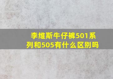 李维斯牛仔裤501系列和505有什么区别吗