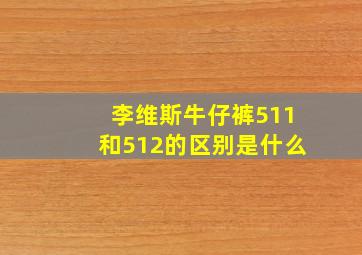 李维斯牛仔裤511和512的区别是什么