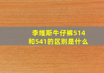 李维斯牛仔裤514和541的区别是什么