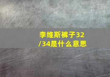 李维斯裤子32/34是什么意思