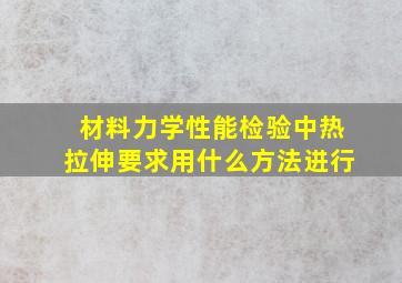 材料力学性能检验中热拉伸要求用什么方法进行