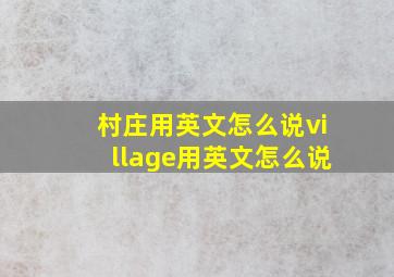 村庄用英文怎么说village用英文怎么说