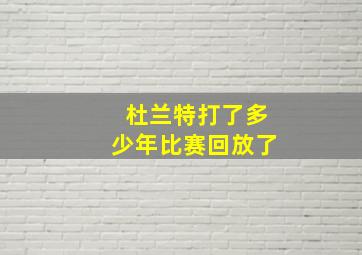 杜兰特打了多少年比赛回放了