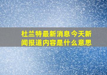 杜兰特最新消息今天新闻报道内容是什么意思