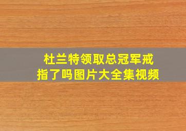 杜兰特领取总冠军戒指了吗图片大全集视频