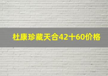 杜康珍藏天合42十60价格