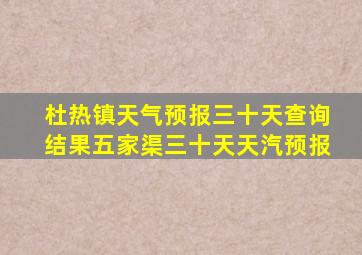 杜热镇天气预报三十天查询结果五家渠三十天天汽预报