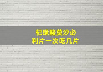 杞缘酸莫沙必利片一次吃几片