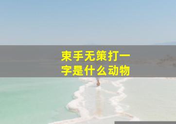 束手无策打一字是什么动物