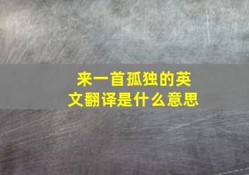 来一首孤独的英文翻译是什么意思