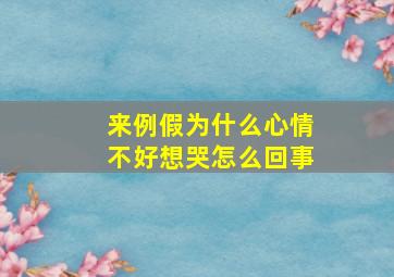 来例假为什么心情不好想哭怎么回事