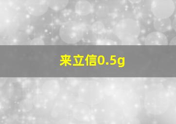 来立信0.5g