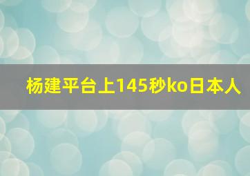 杨建平台上145秒ko日本人