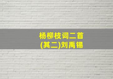 杨柳枝词二首(其二)刘禹锡